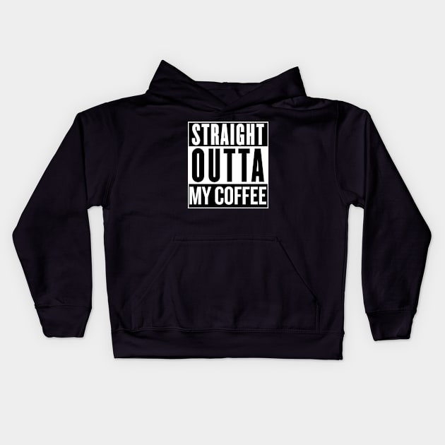 Straight Outta My Coffee Kids Hoodie by SaverioOste